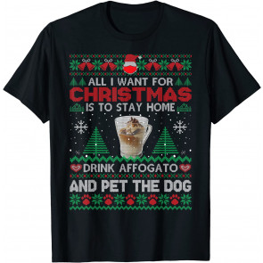 All I Want Is To Stay Home Drink Affogato And Pet Dog Ugly T-Shirt