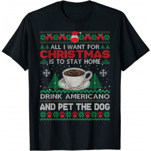 All I Want Is To Stay Home Drink Americano And Pet Dog Ugly T-Shirt