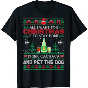All I Want Is To Stay Home Drink Cachaca And Pet Dog Ugly T-Shirt
