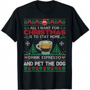 All I Want Is To Stay Home Drink Espresso And Pet Dog Ugly T-Shirt
