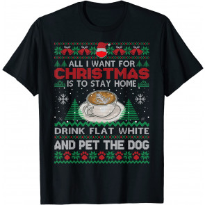 All I Want Is To Stay Home Drink Flat White And Pet Dog Ugly T-Shirt