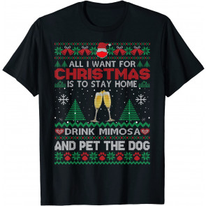 All I Want Is To Stay Home Drink Mimosa And Pet Dog Ugly T-Shirt