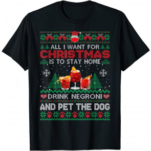 All I Want Is To Stay Home Drink Negroni And Pet Dog Ugly T-Shirt