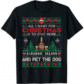 All I Want Is To Stay Home Drink Rum And Pet Dog Ugly T-Shirt
