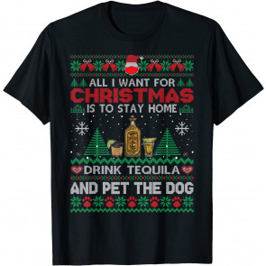 All I Want Is To Stay Home Drink Tequila And Pet Dog Ugly T-Shirt