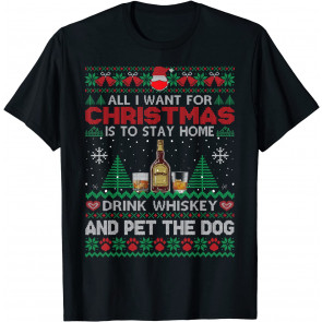 All I Want Is To Stay Home Drink Whiskey And Pet Dog Ugly T-Shirt