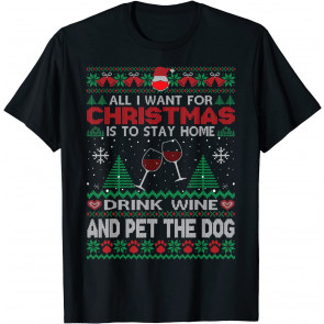 All I Want Is To Stay Home Drink Wine And Pet Dog T-Shirt