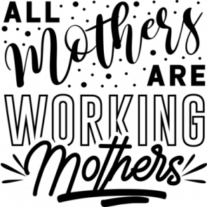 All Mother Are Working Mothers T-Shirt