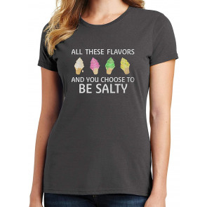All These Flavors And You Choose To Be Salty T-Shirt