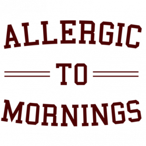Allergic To Mornings  Sarcastic Tshirt