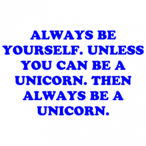 Always Be Yourself Unless You Can Be A Unicorn Then Always Be A Unicorn Shirt