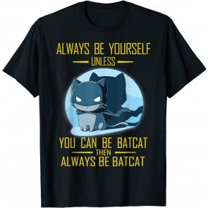 Always Be Yourself Unless You Can Be Batcat Then Always Be T-Shirt