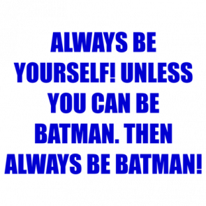 Always Be Yourself Unless You Can Be Batman Then Always Be Batman Shirt