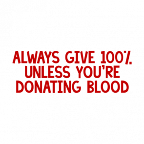 Always Give 100 Unless Youre Donating Blood Shirt