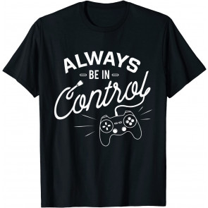 Always In Control Gamer - Video Game Gaming Gift T-Shirt