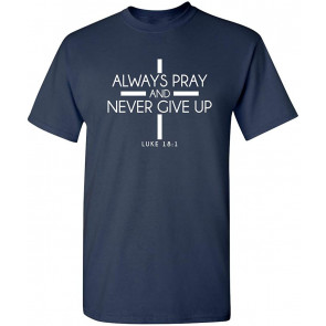 Always Pray And Never Give Up Religious T-Shirt