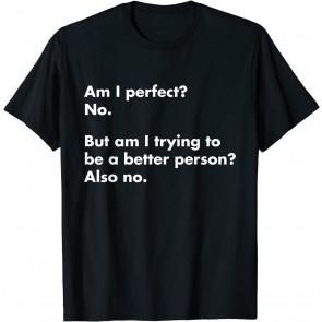 Am I Perfect? No. T-Shirt