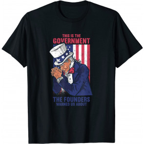 America This Is The Government The Founders Warned Us About T-Shirt