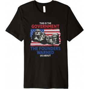 America This Is The Government The Founders Warned Us About T-Shirt
