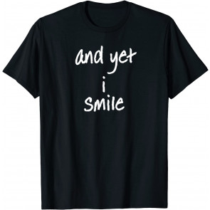 And Yet I Smile T-Shirt