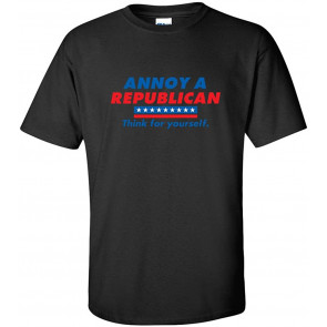 Annoy A Republican. Think Yourself T-Shirt