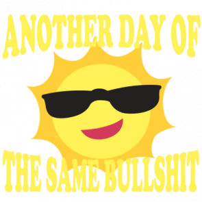 Another Day Of The Same Bullshit  Sarcastic Tshirt