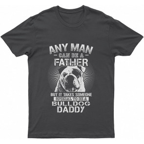 Any Man Can Be A Father But It Takes Someone Special To Be A Bulldog Daddy T-Shirt