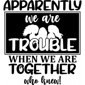 Apparently We Are Trouble When We Are Together T-Shirt