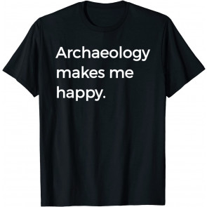 Archaeology Makes Me Happy T-Shirt
