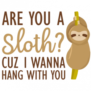 Are You A Sloth Cuz I Wanna Hang With You  Funny Tshirt