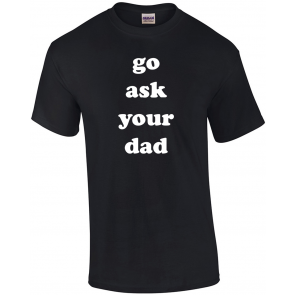 Go Ask Your Dad T-Shirt