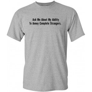 Ask Me About My Ability To Annoy T-Shirt