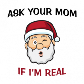 Ask Your Mom If Im Real Santa Christmas Shirt