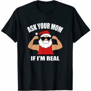 Ask Your Mom If I'm Real Santa T-Shirt
