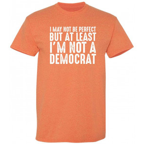 At Least I'm Not A Democrat Political T-Shirt