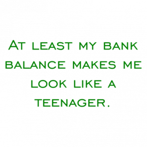 At Least My Bank Balance Makes Me Look Like A Teenager Shirt