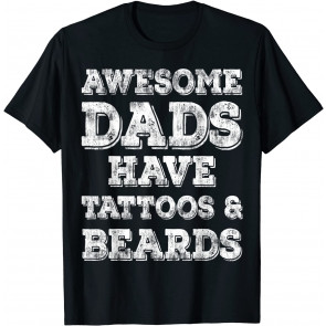 Awesome Dads Have Tattoos And Beards  T-Shirt