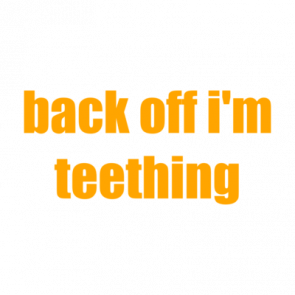 Back Off Im Teething Shirt