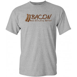 Bacon Makes Everything Better T-Shirt