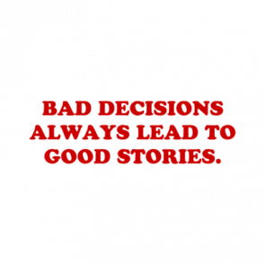 Bad Decisions Always Lead To Good Stories Shirt