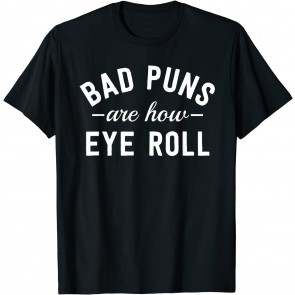 Bad Puns Are How Eye Roll - Gag Gift T-Shirt