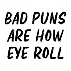 Bad Puns Are How Eye Roll  Funny Pun Tshirt