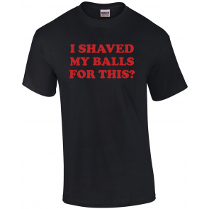 I Shaved My Balls For This? - Cotton Ringer T-Shirt