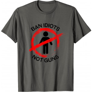 Ban Idiots, Not Guns T-Shirt