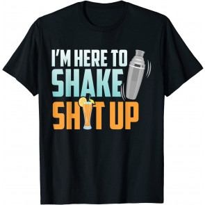 Bartender I'm Here To Shake Shit Up Alcohol Cocktail Shaker T-Shirt