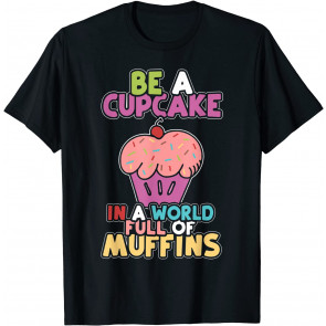 Be A Cupcake In A World Of Muffins  T-Shirt