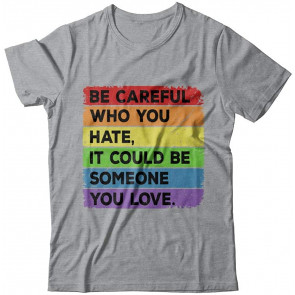 Be Careful Who You Hate Pride Gay Lesbian LGBT Rainbow T-Shirt
