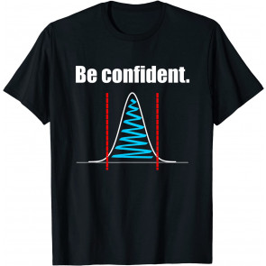Be Confident Confidence Intervals Statistics  T-Shirt