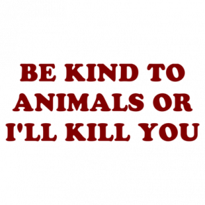 Be Kind To Animals Or Ill Kill You Shirt