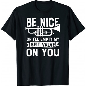 Be Nice I'll Empty My Spit Valve On You Marching Band  T-Shirt